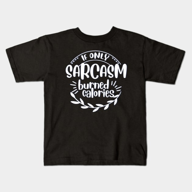 if only sarcasm burned calories Kids T-Shirt by BoogieCreates